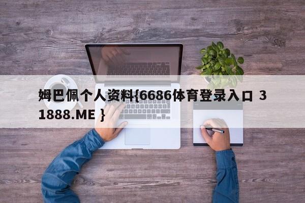 姆巴佩个人资料{6686体育登录入口 31888.ME }